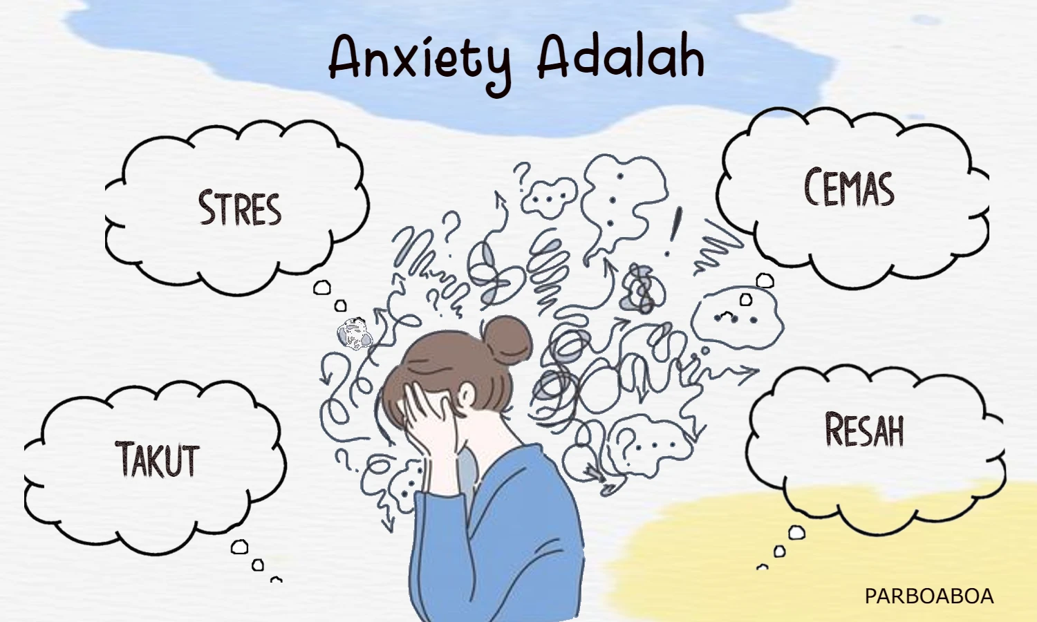 Anxiety Adalah: Ciri-ciri, Penyebab, Jenis, dan Cara Mengatasi